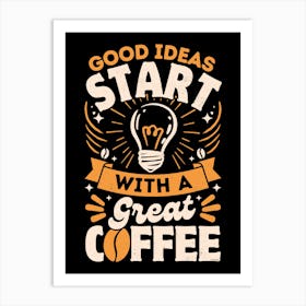 Good Ideas Start With a Coffee Art Print