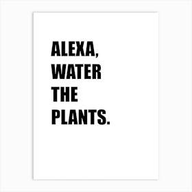 Alexa, Water My Plants, Funny, Funny Quote, Art, Joke, Wall Print Art Print