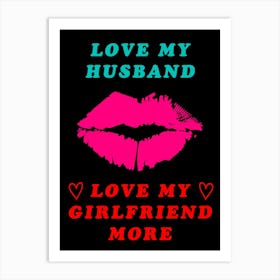 I Love My Husband Love My Girlfriend More Sexy Cheating BiSexual Spouse Art Print