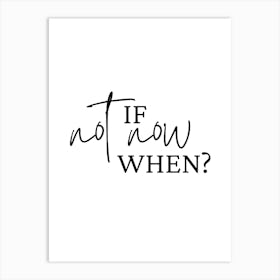 If Not Now When Motivational Wall Art Print