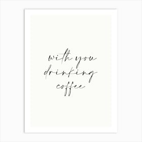 With You Drink Coffee Famous Quotes Inspirational Black and White Typography Poster Print Art Lover Inspired Art Print