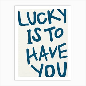 LUCKY IS TO HAVE YOU Blue Print Art Print