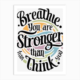 Breathe You Are Stronger Than You Think Art Print