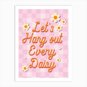 Let'S Hang Every Daisy Art Print