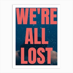 We'Re All Lost Art Print