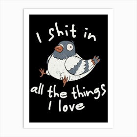 I Shit in All the Things I Love - Funny Animal Cute Gift Art Print