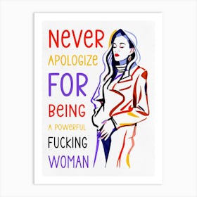 Never Apologize For Being A Powerful Fucking Woman Art Print