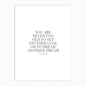 You Are Never Too Old To Set Another Goal Or To Dream Another Dream Art Print