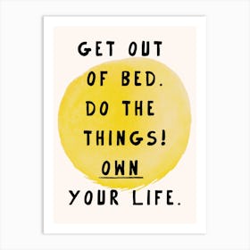 Get Out Of Bed Do The Things Own Your Life Art Print Art Print