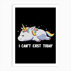 I Cant Exist Today Art Print