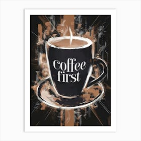 Coffee First Art Print