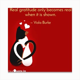 Real Gratitude Only Becomes Real When It Is Shown Canvas Print