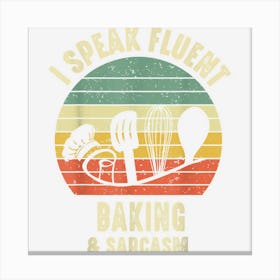 I Speak Fluent Baking And Sarcasm Saying Vintage Funny Men Canvas Print