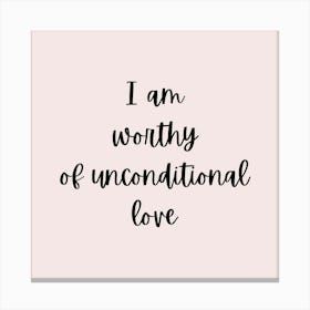 I Am Worthy Of Unconditional Love  Canvas Print