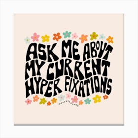 Ask My About My Current Hyper Fixations Canvas Print