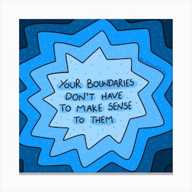 Your Boundaries Don'T Have To Make Sense To Them Canvas Print