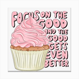 Focus On The Good And The Good Gets Even Better Canvas Print