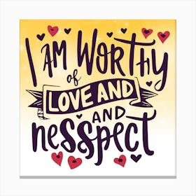 I Am Worthy Of Love And Respect Canvas Print