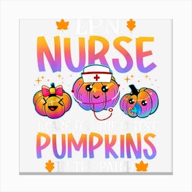 Lpn Nurse Halloween I Care For The Cutest Pumpkins In Patch Canvas Print