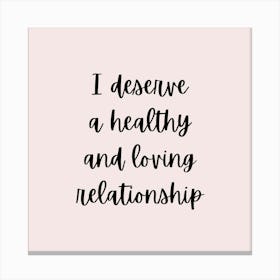 I Deserve A Healthy And Loving Relationship Canvas Print