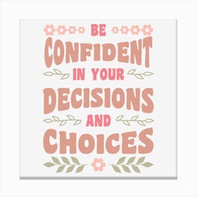Be Confident In Your Decisions And Choices Canvas Print
