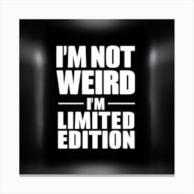 I'M Not Weird I'M Limited Edition 2 Canvas Print