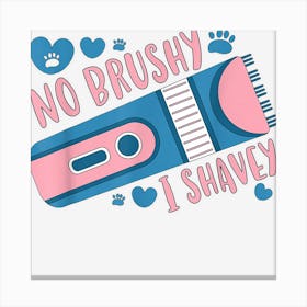 No Brushy I Shavey Dog Groomer Dog Grooming Canvas Print