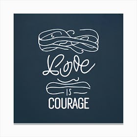 Love Is Courage Canvas Print