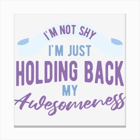 I Am Not Shy I Am Just Holding Back My Awesomeness Canvas Print