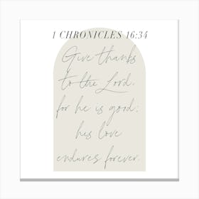 Give thanks to the Lord, for he is good; his love endures forever. -1 Chronicles 16:34 1 Canvas Print