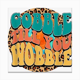 Gobble Till You Wobble Retro Thanksgiving Vibes Fall Lover Canvas Print