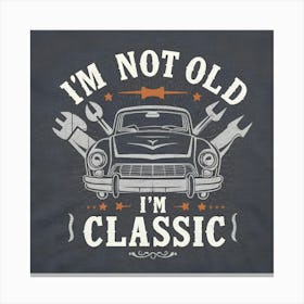 I'M Not Old I'M Classic 4 Canvas Print