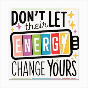 Don T Let Their Energy Change Yours Canvas Print