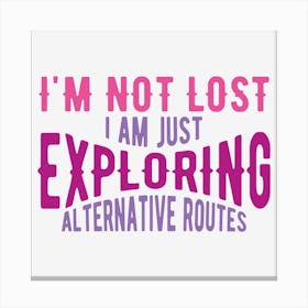 I Am Not Lost I Am Just Exploring Alternative Routes Canvas Print