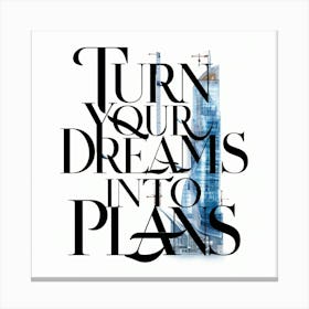Turn Your Dreams Into Plans 1 Canvas Print