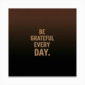 Be Grateful Every Day Canvas Print