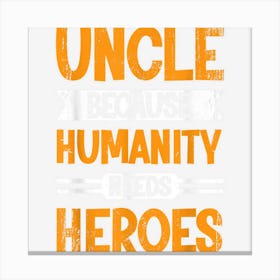 Mens Uncle Because Humanity Needs Heroes Niece Uncle Canvas Print