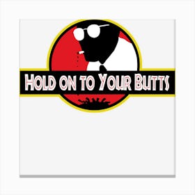 Limited Edition Hold On To Your Butts Canvas Print