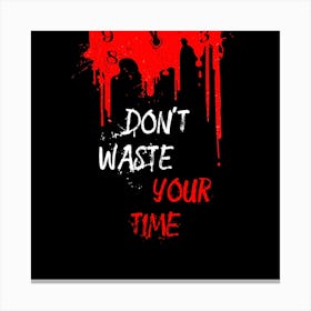 Don't waste your time Canvas Print