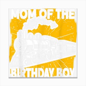 Mom Of The Birthday Boy Birthday Locomotive Railroad 1 Canvas Print