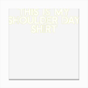 This Is My Shoulder Day Shirt Gym And Fitness Canvas Print