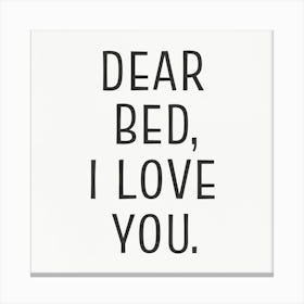 Dear Bed, I Love You Canvas Print