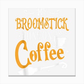 My Broomstick Runs On Coffee Shirt Halloween Canvas Print