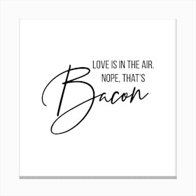 Love Is In The Air Nope That Is Bacon Canvas Print