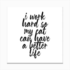I Work Hard So My Cat Can Have A Better Life Script Square Canvas Print
