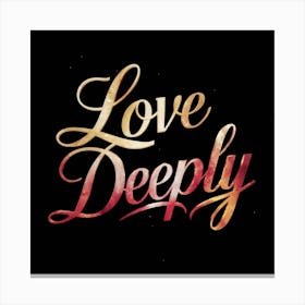 Love Deeply 1 Canvas Print