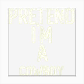 Pretend I M A Cowboy Shirt Funny Halloween Canvas Print