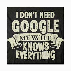 I Don'T Need Google My Wife Knows Everything 3 Canvas Print