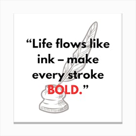 Life Flows Like Ink Make Every Stroke Bold 1 Canvas Print