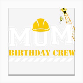 Mom Birthday Crew Construction Birthday Party Canvas Print